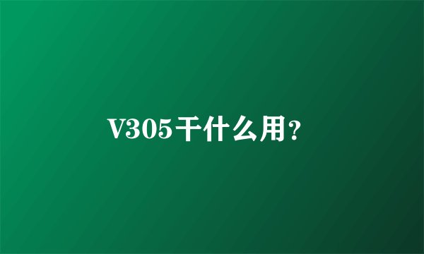 V305干什么用？