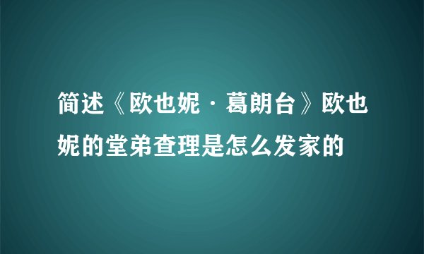 简述《欧也妮·葛朗台》欧也妮的堂弟查理是怎么发家的