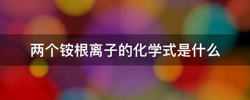 两个铵根离子的化学式是什么