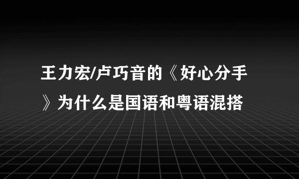 王力宏/卢巧音的《好心分手》为什么是国语和粤语混搭