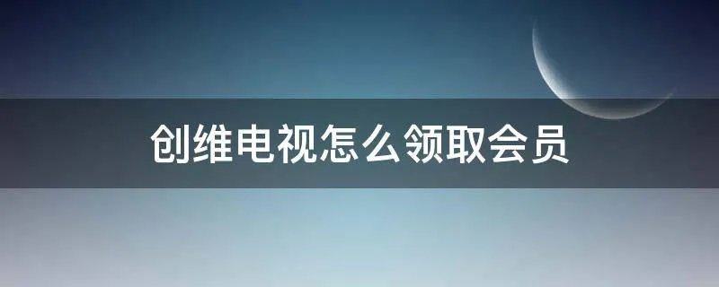 创维电视怎么领取会员