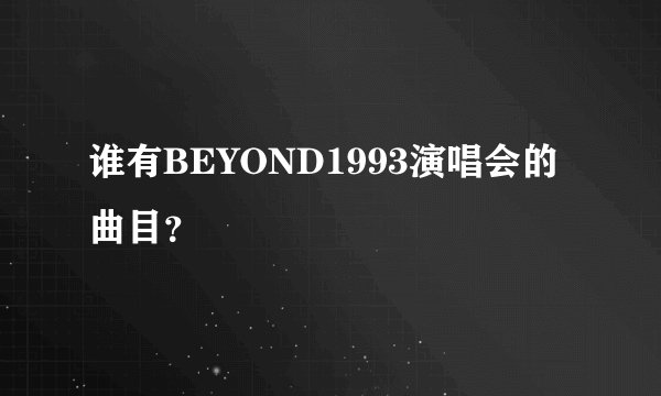 谁有BEYOND1993演唱会的曲目？