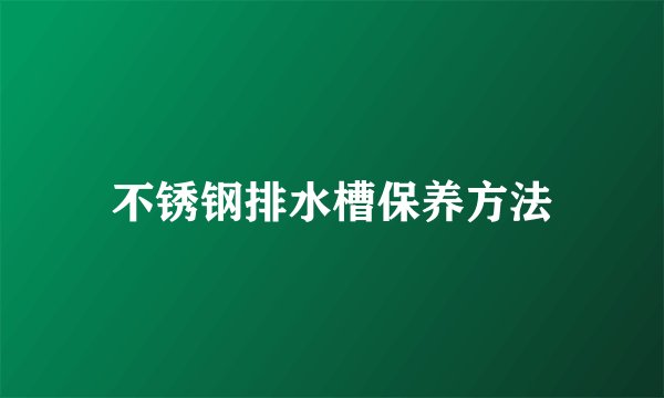 不锈钢排水槽保养方法
