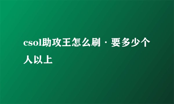 csol助攻王怎么刷·要多少个人以上