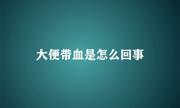 大便带血是怎么回事