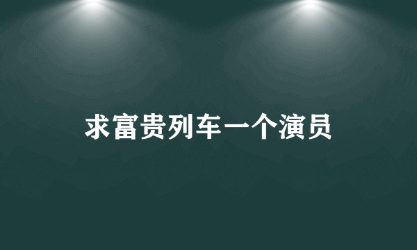 求富贵列车一个演员