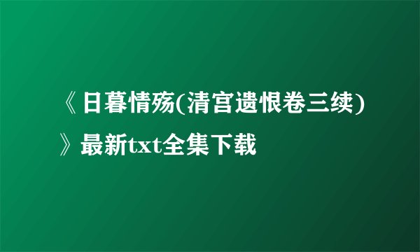 《日暮情殇(清宫遗恨卷三续)》最新txt全集下载