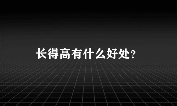 长得高有什么好处？