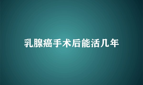 乳腺癌手术后能活几年
