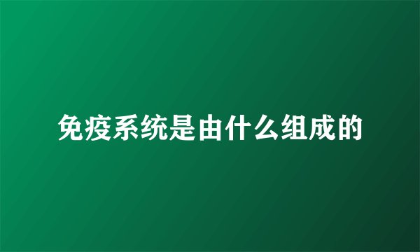 免疫系统是由什么组成的