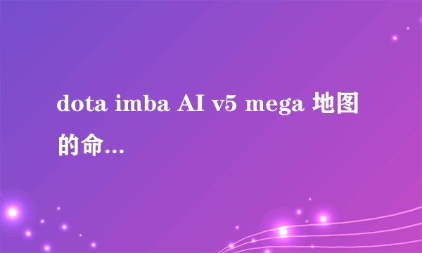 dota imba AI v5 mega 地图的命令是什么？英雄技能怎么和IMBA一样啊
