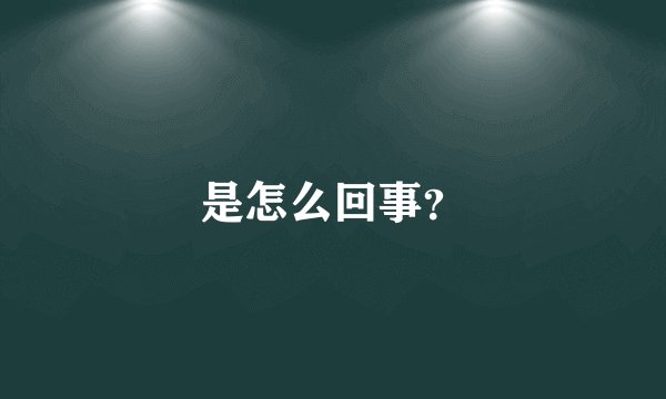 是怎么回事?