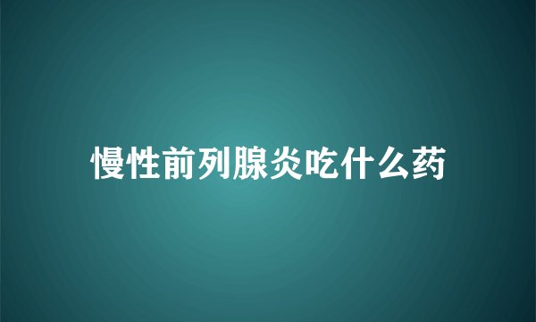 慢性前列腺炎吃什么药