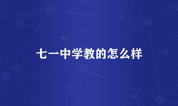 七一中学教的怎么样
