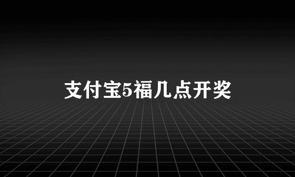 支付宝5福几点开奖