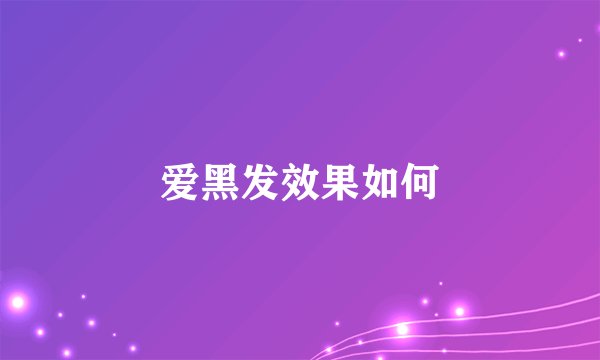 爱黑发效果如何