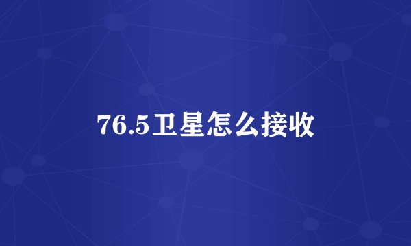 76.5卫星怎么接收