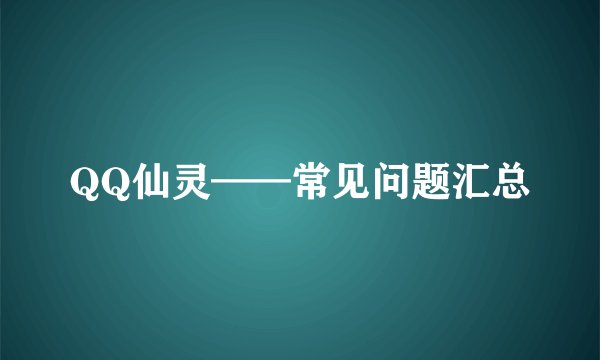 QQ仙灵——常见问题汇总