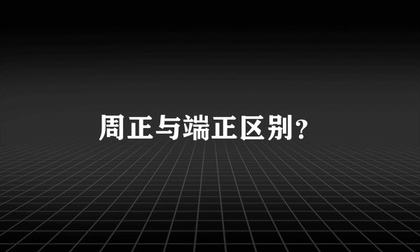 周正与端正区别？