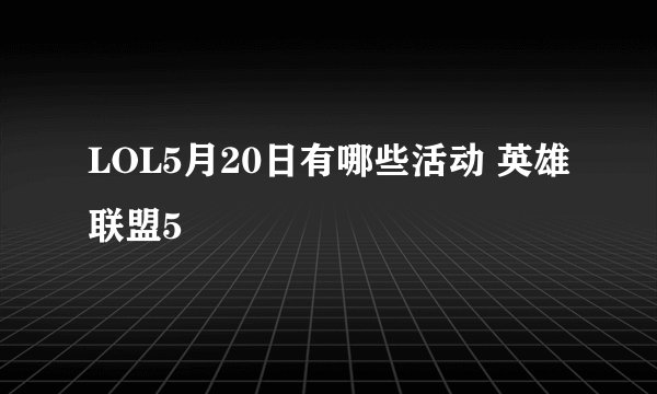 LOL5月20日有哪些活动 英雄联盟5