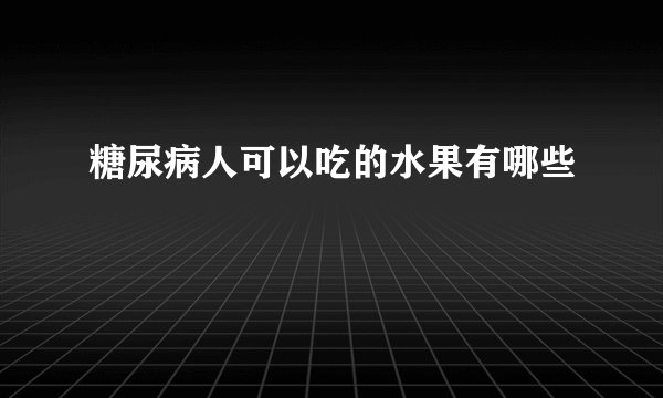 糖尿病人可以吃的水果有哪些