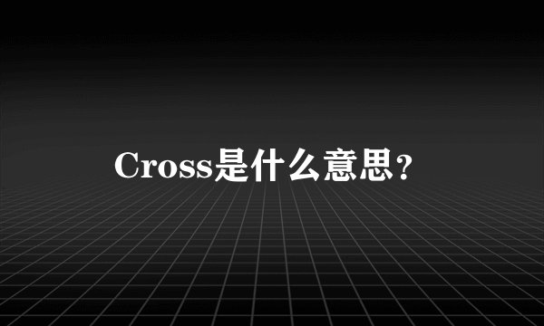 Cross是什么意思？