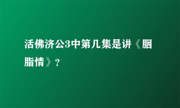 活佛济公3中第几集是讲《胭脂情》？