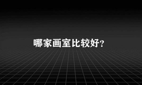 哪家画室比较好？