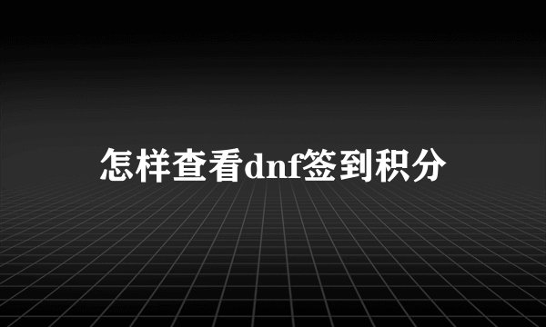怎样查看dnf签到积分