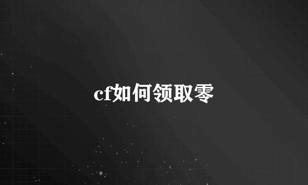 cf如何领取零