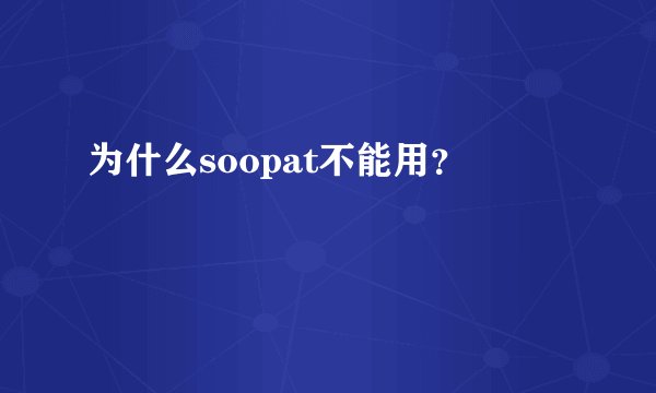 为什么soopat不能用？