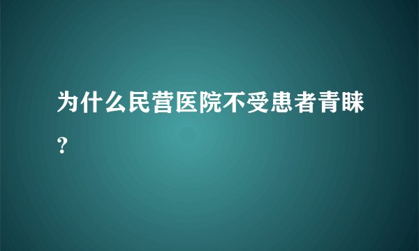 为什么民营医院不受患者青睐?