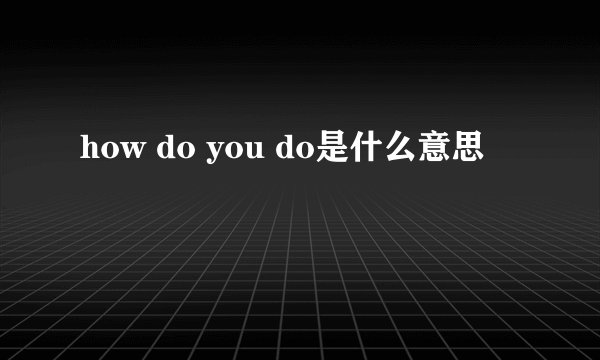 how do you do是什么意思