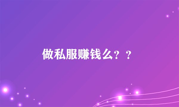 做私服赚钱么？？