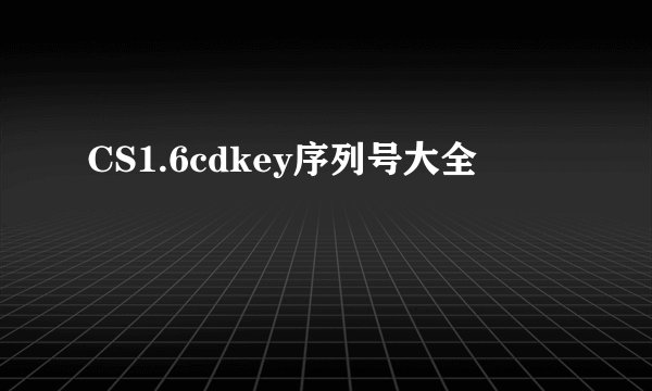 CS1.6cdkey序列号大全