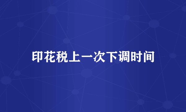 印花税上一次下调时间