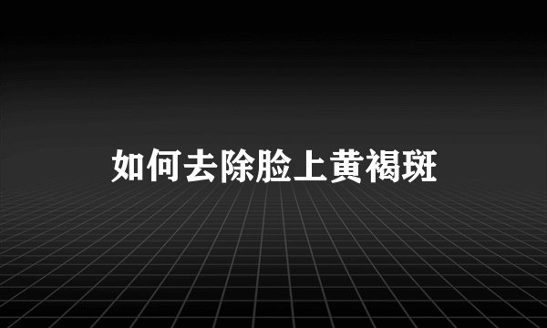 如何去除脸上黄褐斑
