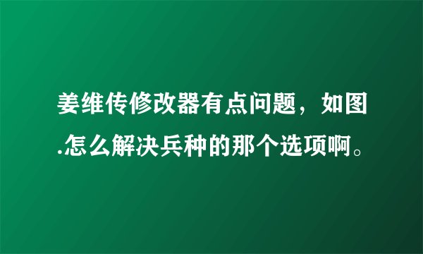 姜维传修改器有点问题，如图.怎么解决兵种的那个选项啊。
