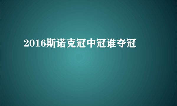2016斯诺克冠中冠谁夺冠