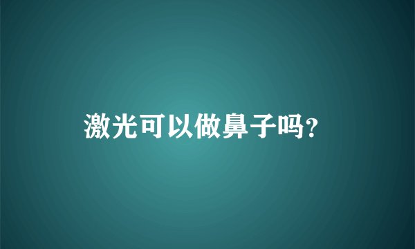 激光可以做鼻子吗？