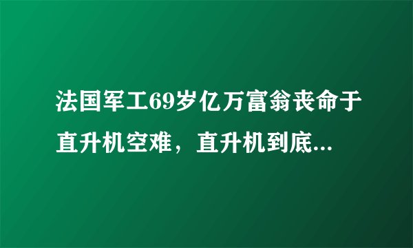法国军工69岁亿万富翁丧命于直升机空难，直升机到底如何避险？