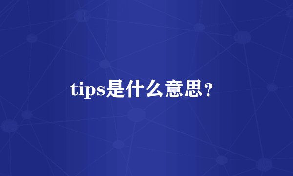 tips是什么意思？