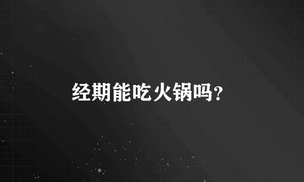 经期能吃火锅吗？
