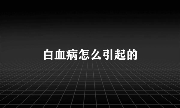 白血病怎么引起的