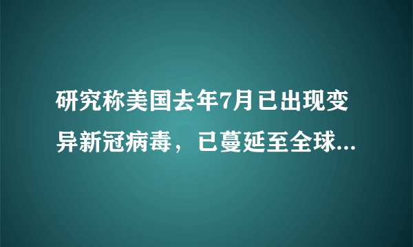研究称美国去年7月已出现变异新冠病毒，已蔓延至全球6个国家