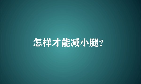 怎样才能减小腿？