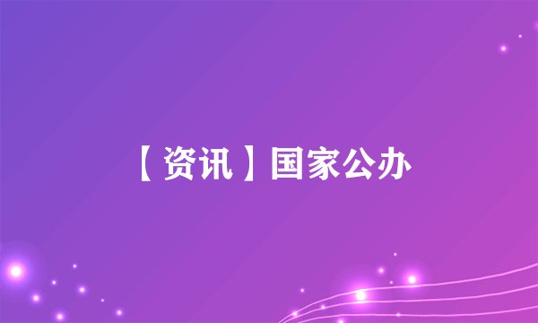【资讯】国家公办