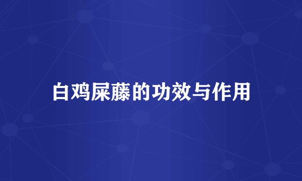 白鸡屎藤的功效与作用
