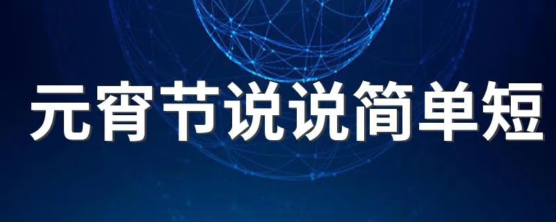 元宵节说说简单短 元宵节的经典说说