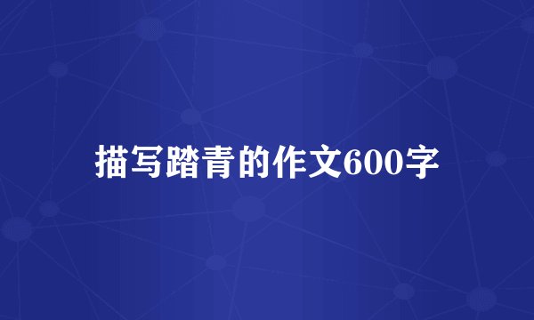 描写踏青的作文600字